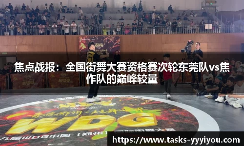 焦点战报：全国街舞大赛资格赛次轮东莞队vs焦作队的巅峰较量